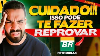 CUIDADO ISSO PODE TE REPROVAR NO CONCURSO DA PETROBRAS [upl. by Acul]