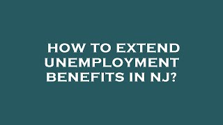 How to extend unemployment benefits in nj [upl. by Ruprecht]