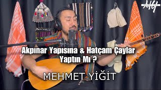 Mehmet Yiğit  Akpınar Yapısına amp Hatçam Çaylar Yaptın Mı  Canlı Performans 4K [upl. by Nonnahsal435]