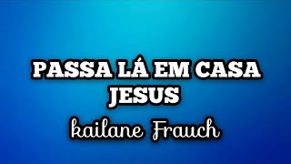 PASSA LÁ EM CASA JESUS  Kailane Frauch  play Back com letra [upl. by Enihpled]