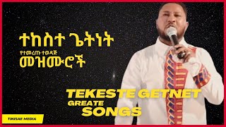 የተከስተ ጌትነት የተመረጡ እጅግ ተወዳጅ መዝሙሮች Tekeste Getnet Great Songs [upl. by Skvorak]