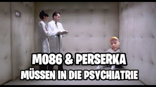 Mo86 amp Perserka  MÜSSEN IN DIE PSYCHIATRIE [upl. by Alithia866]