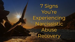 7 Signs Youre Experiencing Narcissistic Abuse Recovery [upl. by Cerys]