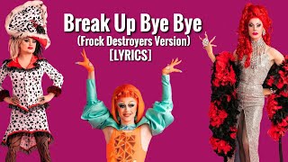 Break Up Bye Bye Frock Destroyers Version  Lyrics  Drag Race Lyrics [upl. by Mcclelland336]