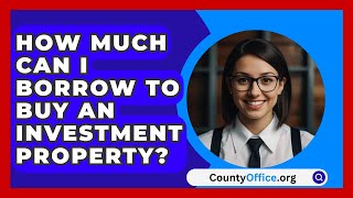 How Much Can I Borrow To Buy An Investment Property  CountyOfficeorg [upl. by Azal]