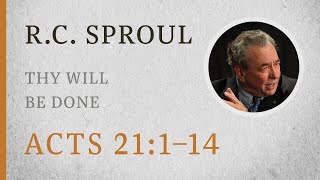 Thy Will Be Done Acts 211–14 — A Sermon by RC Sproul [upl. by Nnaeed]