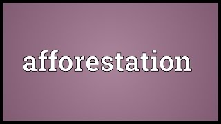 Afforestation Meaning [upl. by Foss]