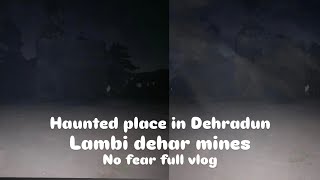 Lambi dehar mines  haunted place in Dehradun  full vlog “nofear” horrorstorieslikesubscribe [upl. by Ruffo]