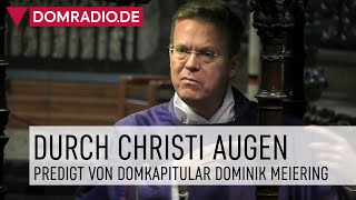 Durch Christi Augen – Predigt von Domkapitular Dominik Meiering [upl. by Eiryt]