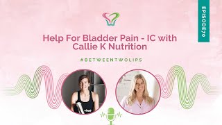 Help For Bladder Pain  IC with Callie K Nutrition  Between Two Lips [upl. by Prosper]