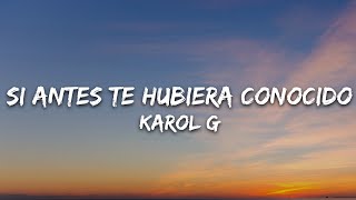 KAROL G  Si Antes Te Hubiera Conocido LetraLyrics [upl. by Bunns190]