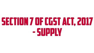 Section 7 of CGST Act 2017  quotSupplyquot under GST [upl. by Hugues916]