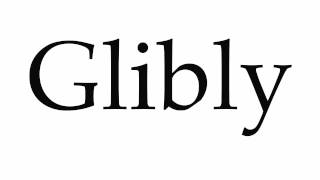 How to Pronounce Glibly [upl. by Danby660]