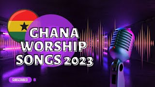 2023 Ghana Worship Gospel Songs Uplifting Praise and Worship Compilation [upl. by Adnwahs]