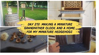 Day 213 Busy day Made miniature fireplaces and a grandfather clock Plus a home for my hedgehogs [upl. by Anayd]