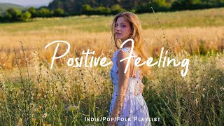 Positive Feeling ☀️ songs to boost your energy up  Best IndiePopFolkAcoustic Playlist [upl. by Iegres]