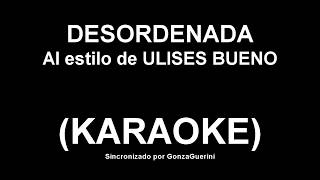 Ulises Bueno  Desordenada KARAOKE [upl. by Ayna]