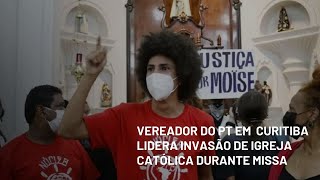 Vereador do PT em Curitiba lidera invasão de igreja católica durante missa [upl. by Hollinger]