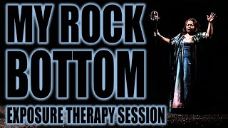 My Rock Bottom  Exposure Therapy Session [upl. by Ahseyk562]