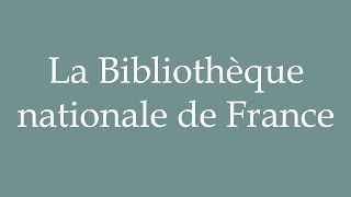 How to Pronounce La Bibliothèque nationale de France Correctly in French [upl. by Kevyn]