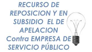 RECURSO DE REPOSICION Y EN SUBSIDIO EL DE APELACION Contra EMPRESA DE SERVICIO PÚBLICO [upl. by Vincenz969]