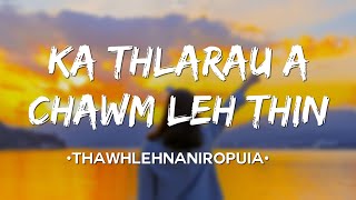 Thawhlehnaniropuia–KA THLARAU A CHAWM LEH THINLyrics [upl. by Kciwdahc]