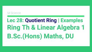 L 28 Example of Factor Ring  Quotient Ring  Ring theory and Linear Algebra 1  B Sc Hons Maths DU [upl. by Hael]