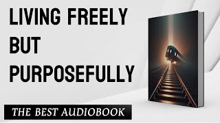 Audiobook  Living Freely but Purposefully [upl. by Alilad]