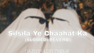 Silsila Ye Chaahat Ka SLOWEDREVERB DAZLOR LOFI THEME 🎧❤️ [upl. by Brent]