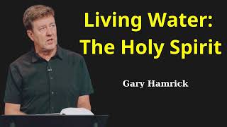 Living Water The Holy Spirit  Gary Hamrick 2023 [upl. by Ranchod]