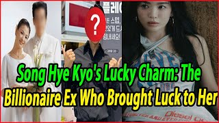 Song Hye Kyos Lucky Charm The Billionaire Ex Who Brought Luck to Her [upl. by Imaon]