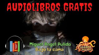 TERROR Y NADA MÁS 🛏️ AUDIOLIBROS de terror GRATIS 😱 MIGUEL ÁNGEL PULIDO  BAJO LA CAMA🐙 [upl. by Cathyleen552]