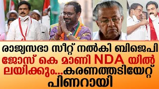 ജോസ് കെ മാണി NDA യിൽ ലയിക്കും രാജ്യസഭാ സീറ്റ് നൽകി ബിജെപി I pinarayi jose k mani [upl. by Ttayw]