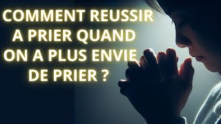 Comment Réussir à Prier Quand On a Plus Envie de Prier  Renouvelle ta foi [upl. by Gemperle713]