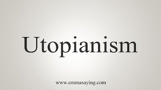 How To Say Utopianism [upl. by Mccoy]