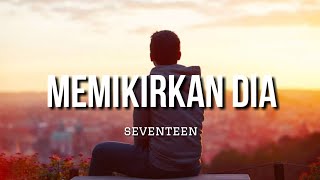 Memikirkan Dia  Seventeen Lirik [upl. by Margreta763]