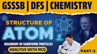 STRUCTURE OF ATOM  Analysis With MCQs  GSSSB  DFS  CHEMISTRY  LIVE930AM gyanlive gsssb dfs [upl. by Yendor]