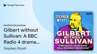 Gilbert without Sullivan A BBC Radio 4 drama… by Stephen Wyatt · Audiobook preview [upl. by Tabby771]