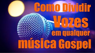 COMO FAZER DIVISÃO DE VOZES EM QUALQUER MÚSICA GOSPEL Sem Enrolação [upl. by Debora]