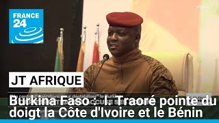 Le capitaine Traoré accuse ses voisins ivoirien et béninois de vouloir déstabiliser le Burkina [upl. by Yelrebmyk]