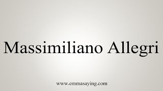 How to Pronounce Massimiliano Allegri [upl. by Diver]