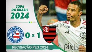 BAHIA X FLAMENGO  COPA DO BRASIL JOGO DE IDA  INICIO DE JOGO  GOL  RECRIAÇÃO PES 2024 [upl. by Malin]