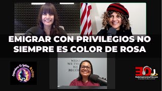 Emigrar con Privilegios no siempre es Color de Rosa  EmpoderaTe Latina Radio  Ep12  Bere a USA [upl. by Ainehs216]