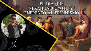 El día que Nezahualcóyotl se enfrentó al feminismo [upl. by Valenka711]