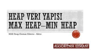 Heap Veri Yapısı  Max Heap Eleman Ekleme  Silme Konu Anlatımı [upl. by Bohner]