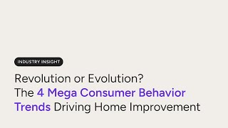 Revolution or Evolution The 4 Mega Consumer Behavior Trends Driving Home Improvement [upl. by Adrian]