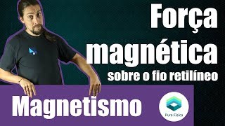 Física  Magnetismo Força magnética sobre o fio retilíneo [upl. by Odlanir]