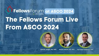 The Fellows Forum Live at ASCO 2024 Dr Samuel Kareff Dr Waqas Haque and Dr Matthew Hadfield [upl. by Hcir]