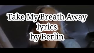 Take My Breath Away lyrics by Berlin [upl. by Ahseer]