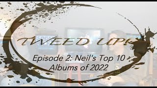 Tweed Up Episode 2 Neils Top 10 Albums of 2022 [upl. by Volny]